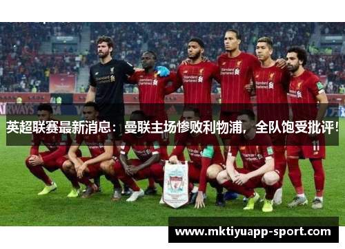 英超联赛最新消息：曼联主场惨败利物浦，全队饱受批评！