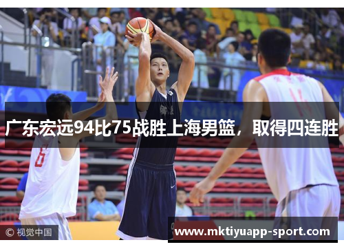广东宏远94比75战胜上海男篮，取得四连胜