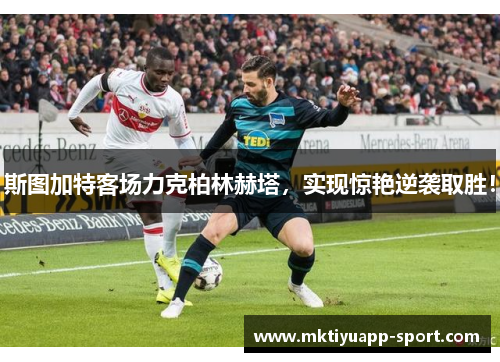 斯图加特客场力克柏林赫塔，实现惊艳逆袭取胜！