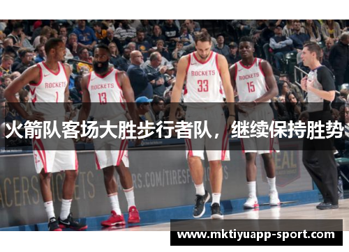 火箭队客场大胜步行者队，继续保持胜势