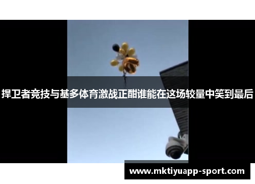 捍卫者竞技与基多体育激战正酣谁能在这场较量中笑到最后