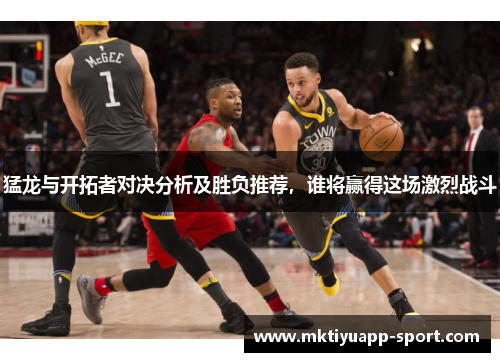 猛龙与开拓者对决分析及胜负推荐，谁将赢得这场激烈战斗