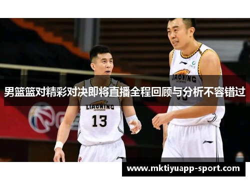 男篮篮对精彩对决即将直播全程回顾与分析不容错过