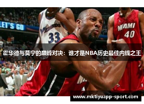 霍华德与莫宁的巅峰对决：谁才是NBA历史最佳内线之王