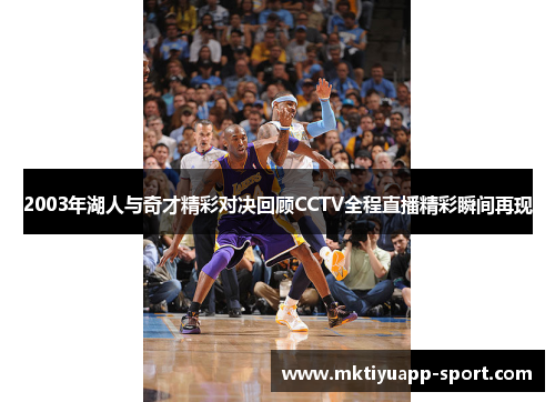2003年湖人与奇才精彩对决回顾CCTV全程直播精彩瞬间再现